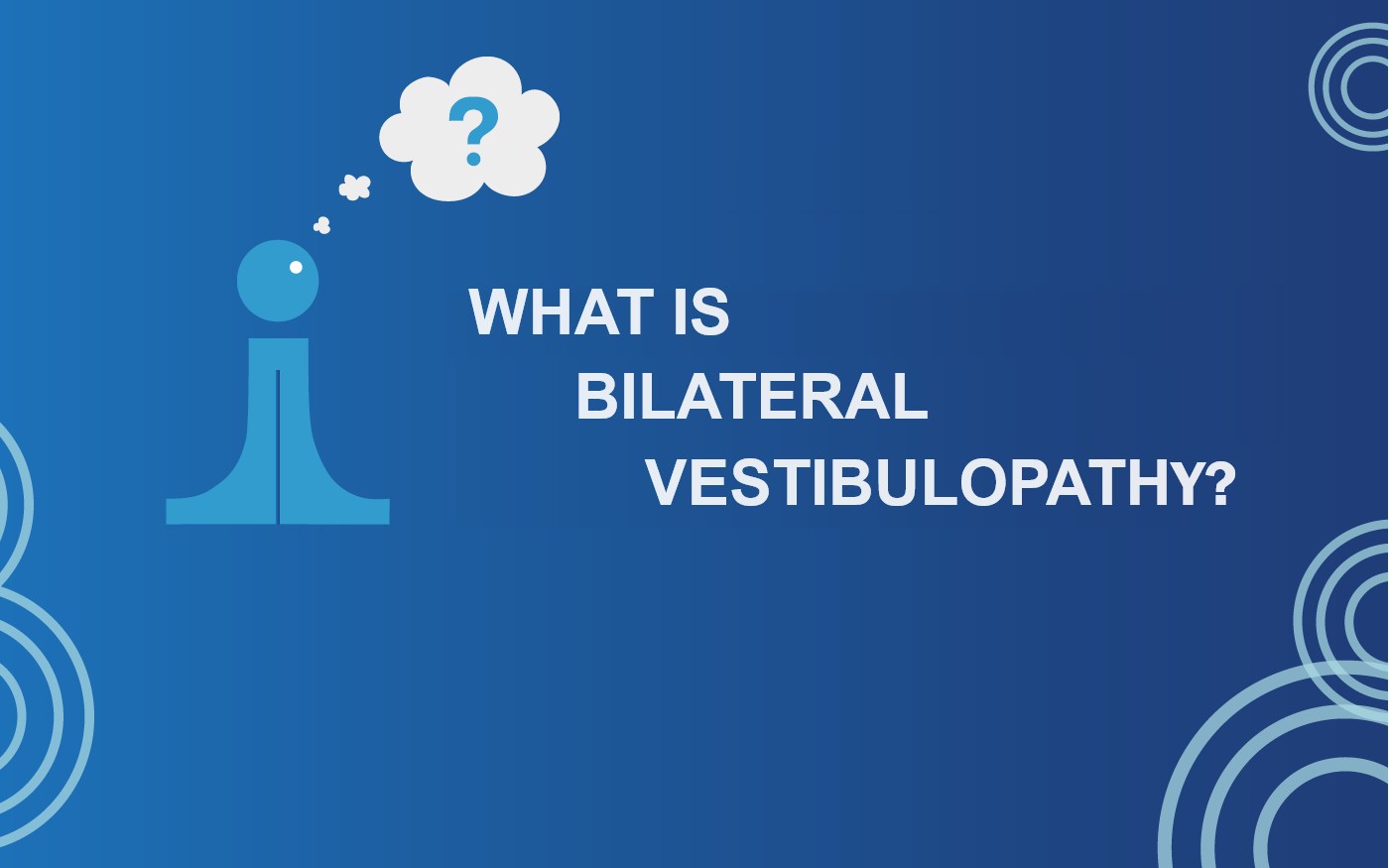 WHAT IS BILATERAL VESTIBULOPATHY?